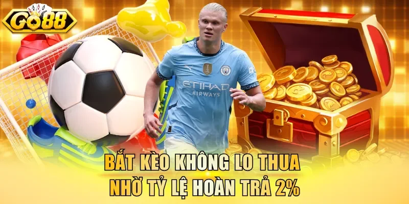 Bắt kèo không lo thua nhờ tỷ lệ hoàn trả 2%