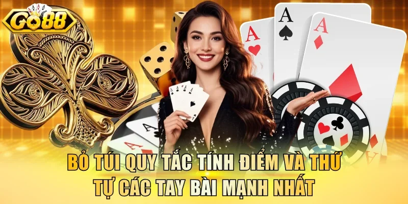 Bỏ túi quy tắc tính điểm và thứ tự các tay bài mạnh nhất