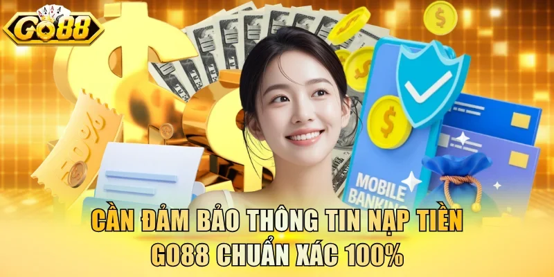 Cần đảm bảo thông tin nạp tiền Go88 chuẩn xác 100%