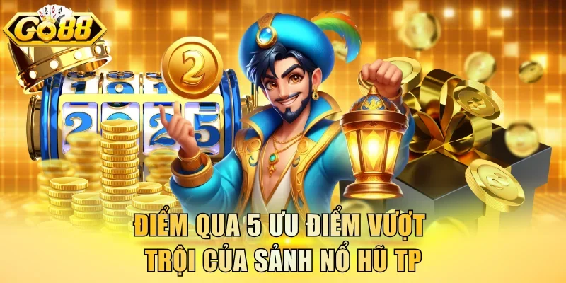 Điểm qua 5 ưu điểm vượt trội của sảnh nổ hũ TP