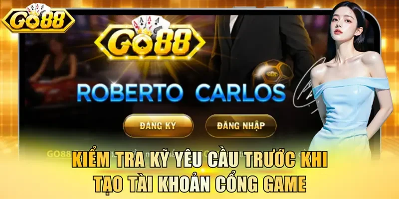 Kiểm tra kỹ yêu cầu trước khi tạo tài khoản cổng game