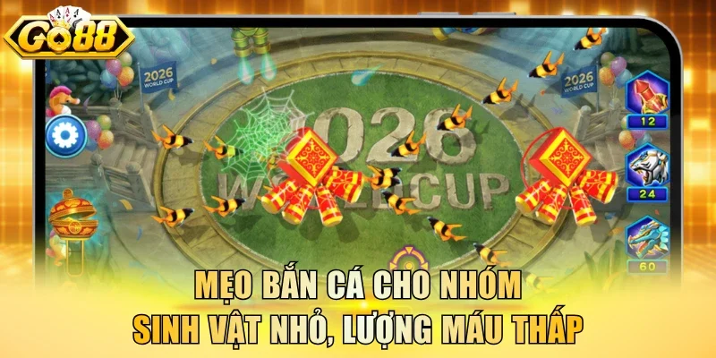 Mẹo bắn cá cho nhóm sinh vật nhỏ, lượng máu thấp