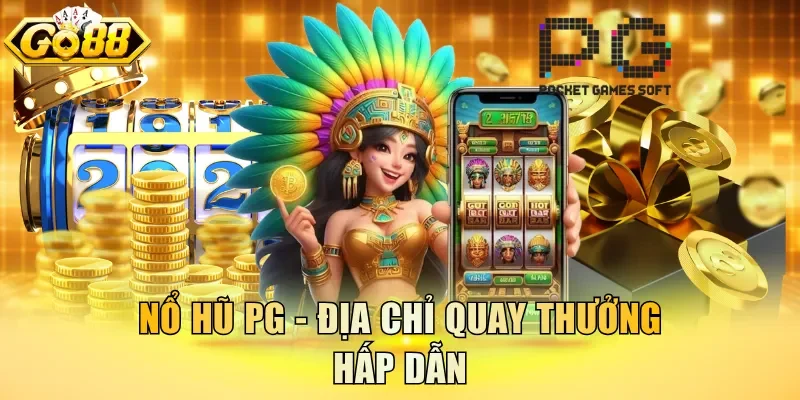 Nổ hũ PG - Địa chỉ quay thưởng hấp dẫn