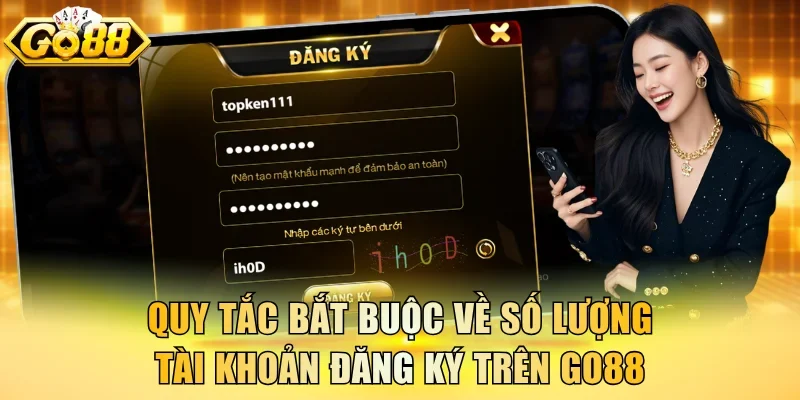 Quy tắc bắt buộc về số lượng tài khoản đăng ký trên Go88