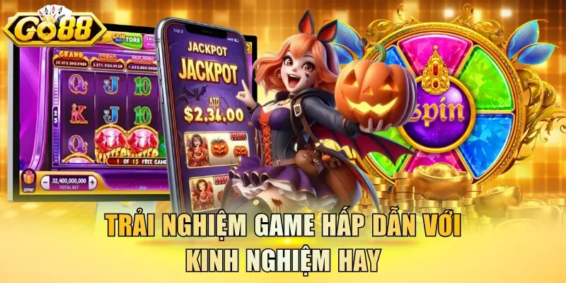 Trải nghiệm game hấp dẫn với kinh nghiệm hay