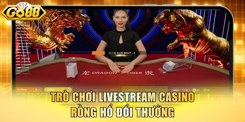 Trò chơi livestream casino Rồng Hổ đổi thưởng